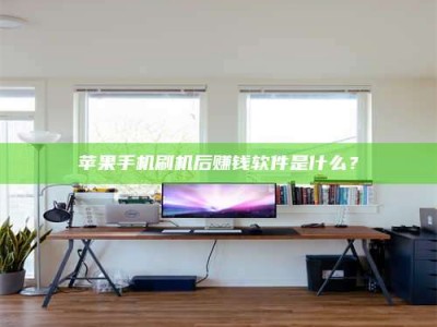 老河口苹果手机刷机后赚钱软件是什么？