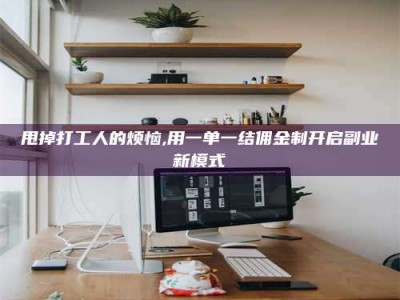 老河口甩掉打工人的烦恼,用一单一结佣金制开启副业新模式